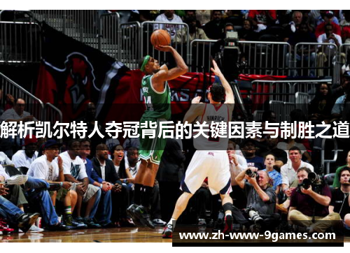 解析凯尔特人夺冠背后的关键因素与制胜之道