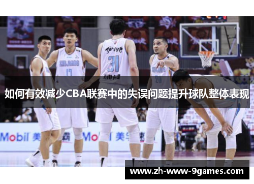 如何有效减少CBA联赛中的失误问题提升球队整体表现