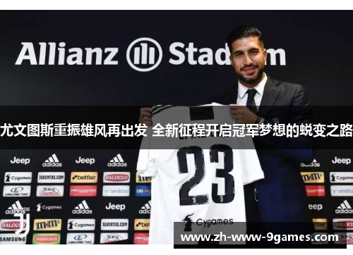 尤文图斯重振雄风再出发 全新征程开启冠军梦想的蜕变之路