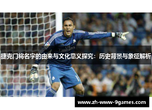 捷克门将名字的由来与文化意义探究：历史背景与象征解析