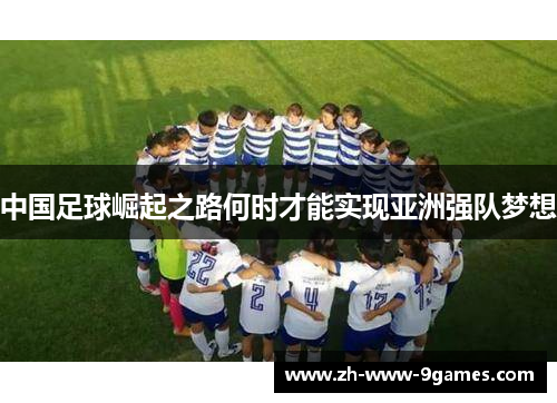 中国足球崛起之路何时才能实现亚洲强队梦想