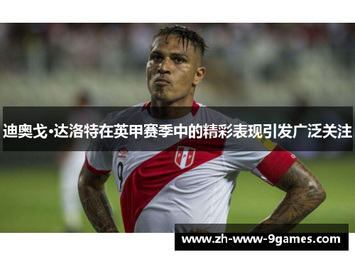 迪奥戈·达洛特在英甲赛季中的精彩表现引发广泛关注