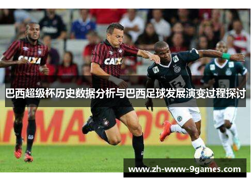 巴西超级杯历史数据分析与巴西足球发展演变过程探讨