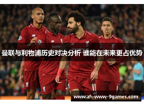 曼联与利物浦历史对决分析 谁能在未来更占优势 曼联与利物浦历史对决分析 谁能在未来更占优势