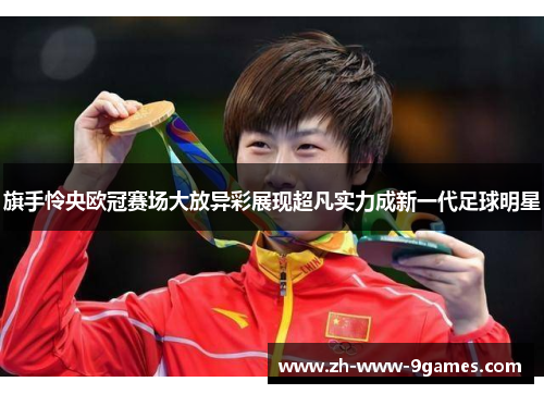 旗手怜央欧冠赛场大放异彩展现超凡实力成新一代足球明星
