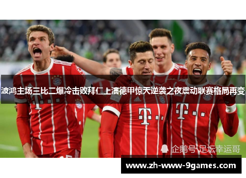 波鸿主场三比二爆冷击败拜仁上演德甲惊天逆袭之夜震动联赛格局再变