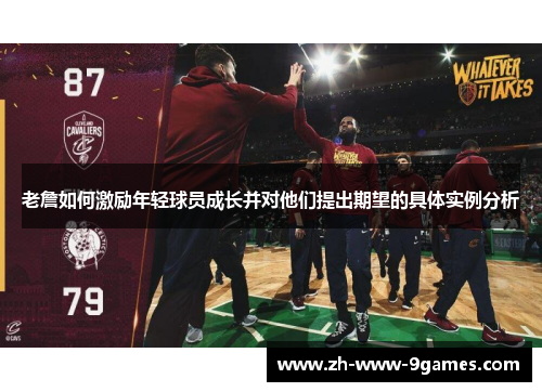 老詹如何激励年轻球员成长并对他们提出期望的具体实例分析